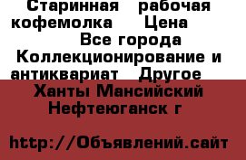 Старинная , рабочая кофемолка.  › Цена ­ 2 500 - Все города Коллекционирование и антиквариат » Другое   . Ханты-Мансийский,Нефтеюганск г.